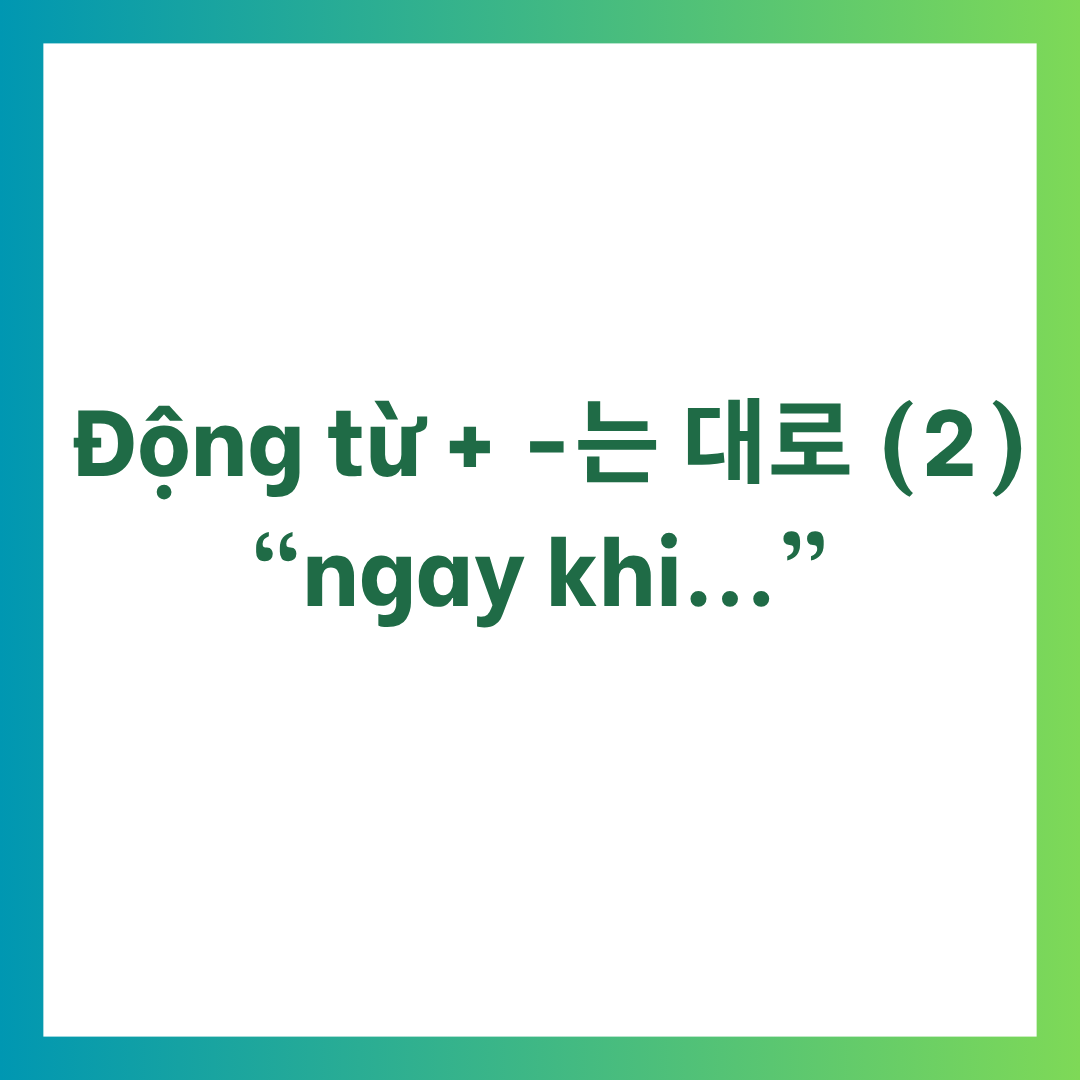 [Ngữ pháp] Động từ + -는 대로 (2) 