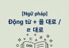 Động từ + 을 대로 / ㄹ 대로